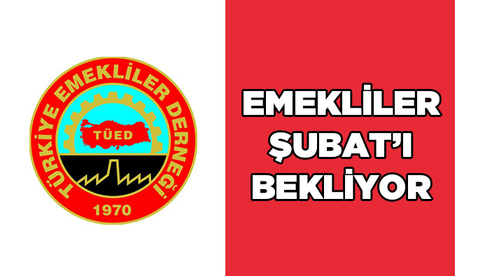 Emekliler Şubat’ı bekliyor