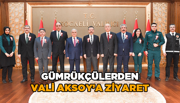 Gümrükçülerden Vali Aksoy’a ziyaret