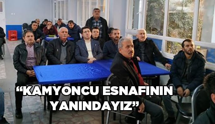 “Kamyoncu esnafının yanındayız”