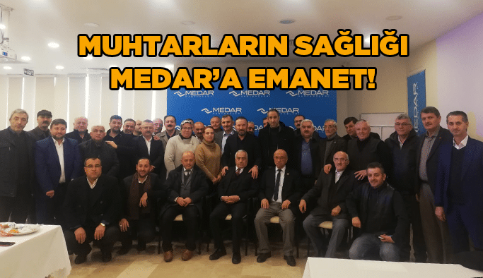 Muhtarların sağlığı MEDAR’a emanet!