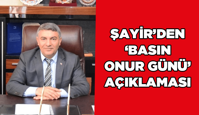 Şayir’den “Basın Onur Günü” açıklaması