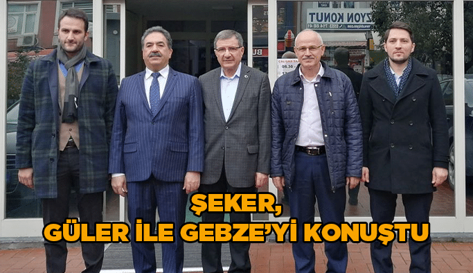 Şeker, Güler ile Gebze’yi konuştu