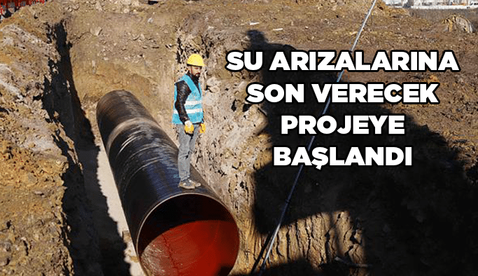 Su arızalarına son verecek projeye başlandı