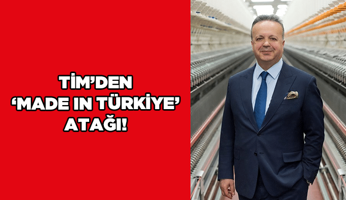 TİM’den ‘Made in Türkiye’ atağı!