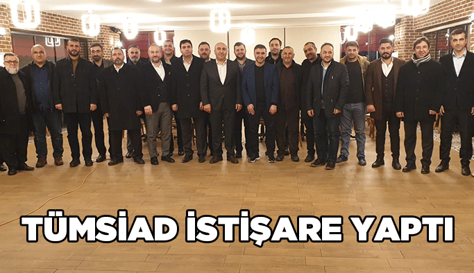 TÜMSİAD istişare yaptı