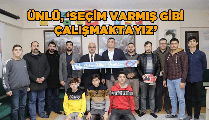 Ünlü, ‘’Seçim varmış gibi çalışmaktayız’’