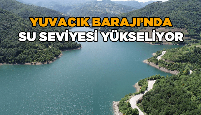 Yuvacık Barajı’nda su seviyesi yükseliyor