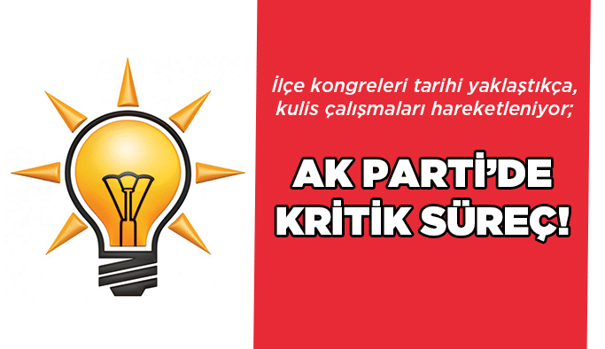 AK Parti’de kritik süreç!