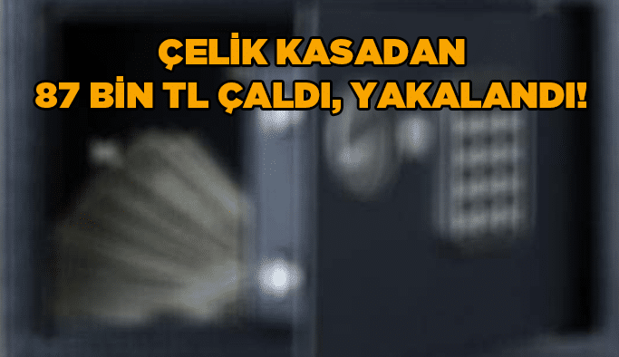 Çelik kasadan 87 bin TL çaldı, yakalandı!