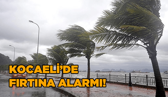 Kocaeli’de fırtına alarmı!
