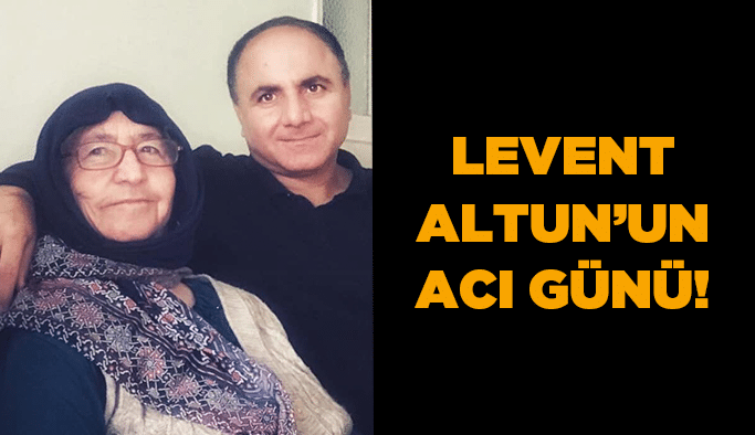 Levent Altun’un acı günü!