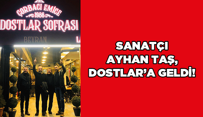Sanatçı Ayhan Taş, Dostlar’a geldi!