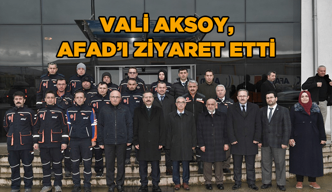 Vali Aksoy, AFAD’ı ziyaret etti