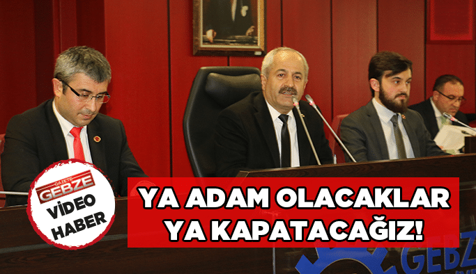 Ya adam olacaklar ya kapatacağız!