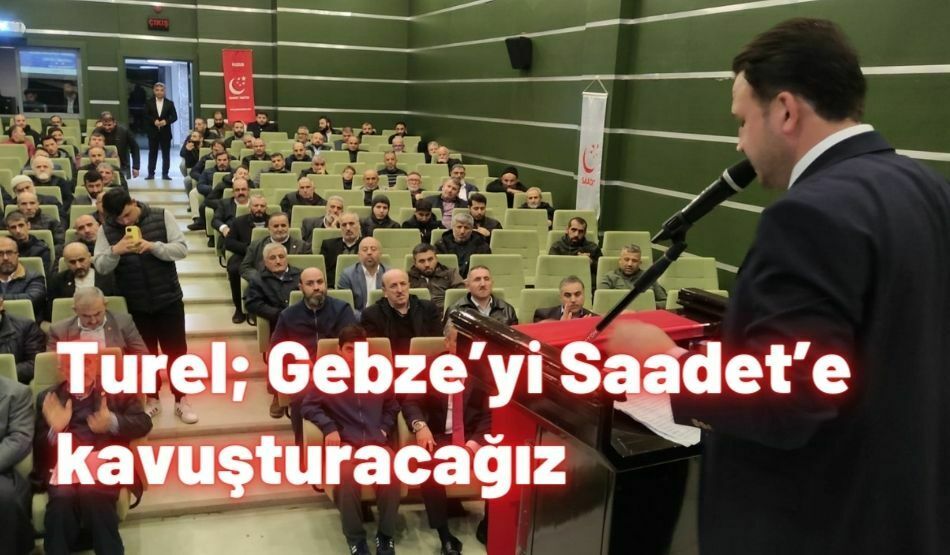<strong>Turel; Gebze’yi Saadet’e kavuşturacağız</strong>