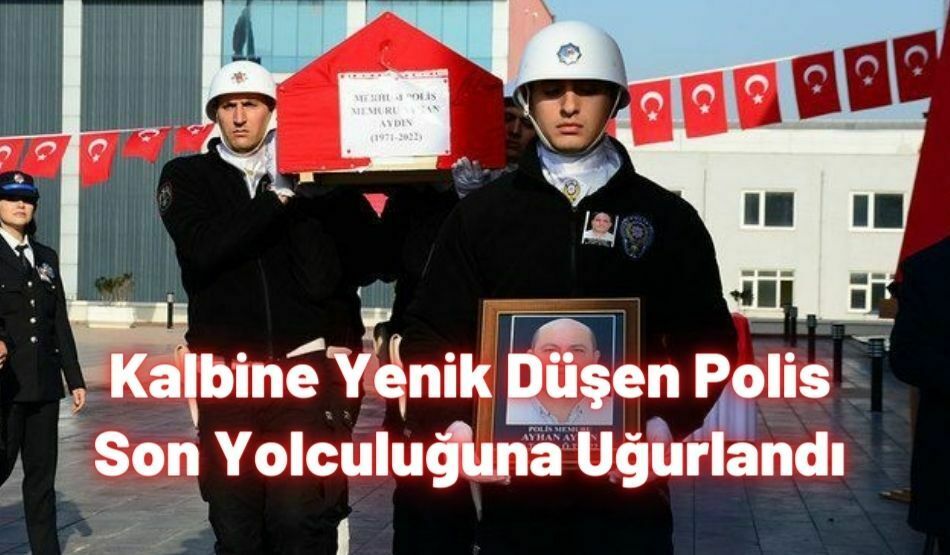 Kalbine Yenik Düşen Polis Son Yolculuğuna Uğurlandı