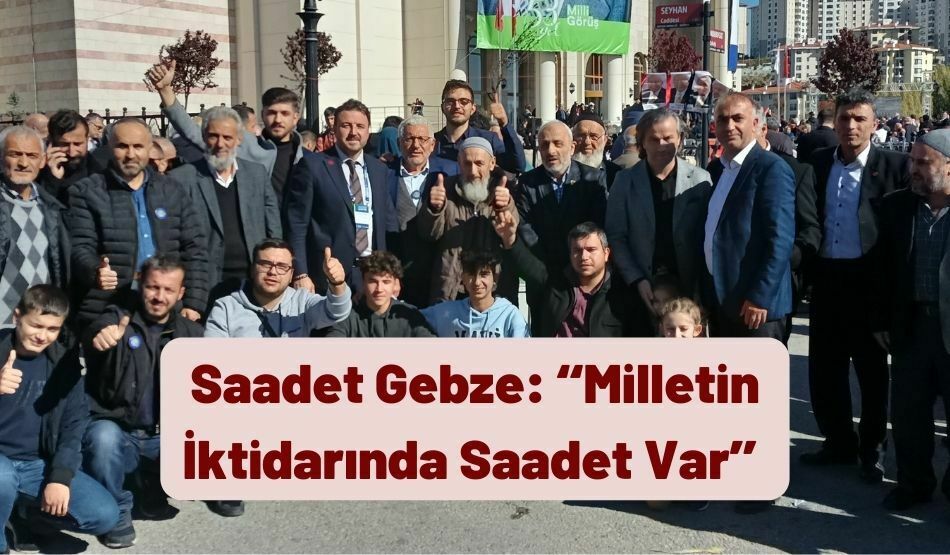 Saadet Gebze: ‘‘Milletin İktidarında Saadet Var’’