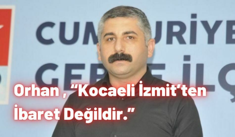 Orhan , “Kocaeli İzmit’ten İbaret Değildir.”