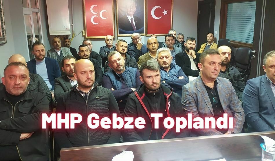<strong>MHP Gebze Toplandı</strong>