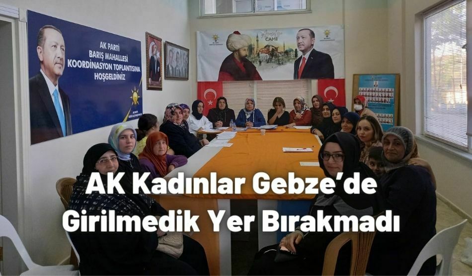 <strong>AK Kadınlar Gebze’de Girilmedik Yer Bırakmadı</strong>