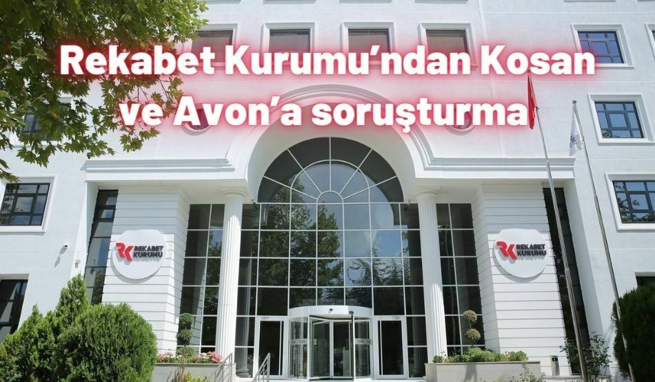Rekabet Kurumu’ndan Kosan ve Avon’a Soruşturma