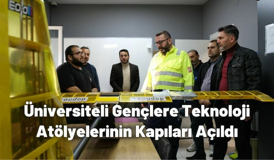 Üniversiteli Gençlere Teknoloji Atölyelerinin Kapıları Açıldı