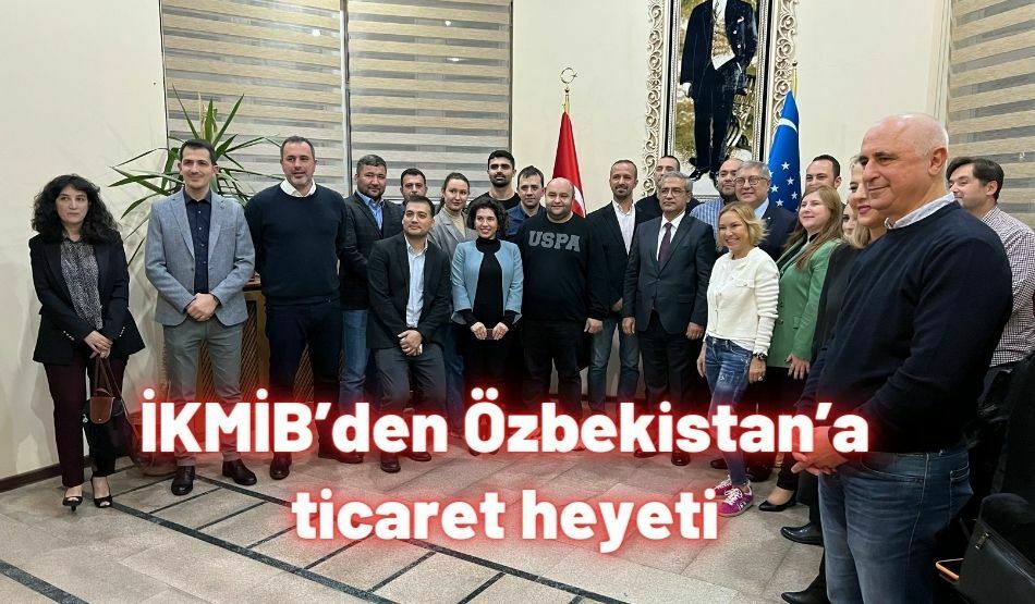 İKMİB’den Özbekistan’a Ticaret Heyeti