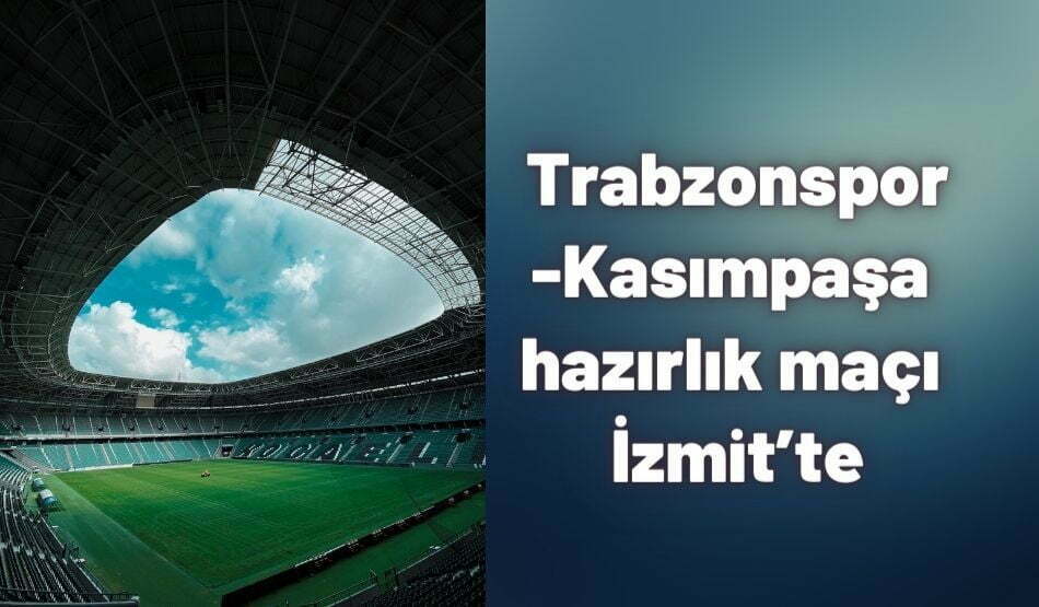 Trabzonspor-Kasımpaşa Hazırlık Maçı İzmit’te