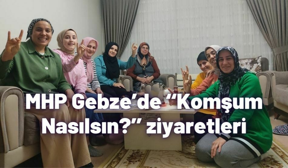 <strong>MHP Gebze’de ‘‘Komşum Nasılsın?’’ ziyaretleri</strong>