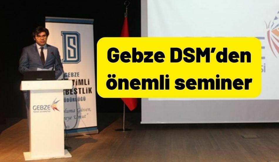 <strong>Gebze DSM’den önemli seminer</strong>