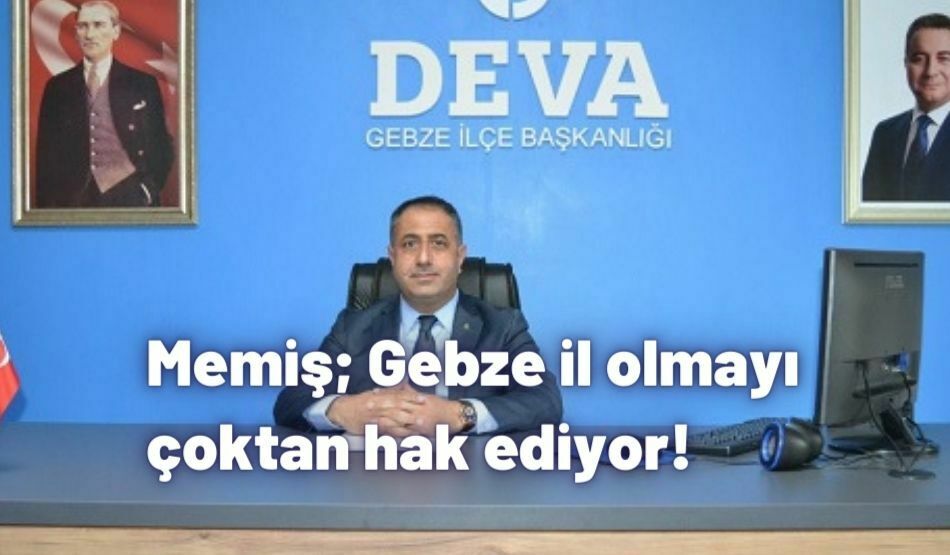 <strong>Memiş; Gebze il olmayı çoktan hak ediyor!</strong>