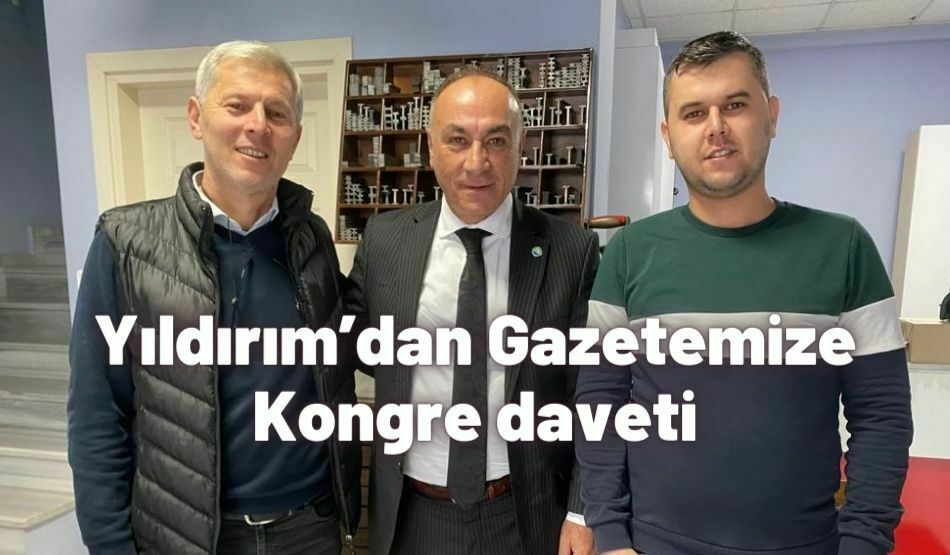 <strong>Yıldırım’dan Gazetemize Kongre daveti</strong>