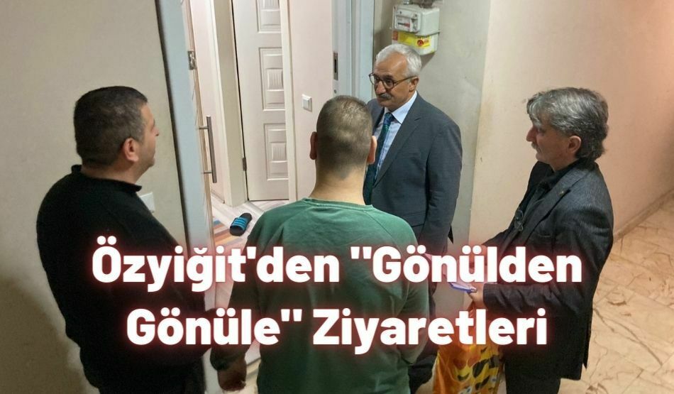 Özyiğit’den “Gönülden Gönüle” Ziyaretleri