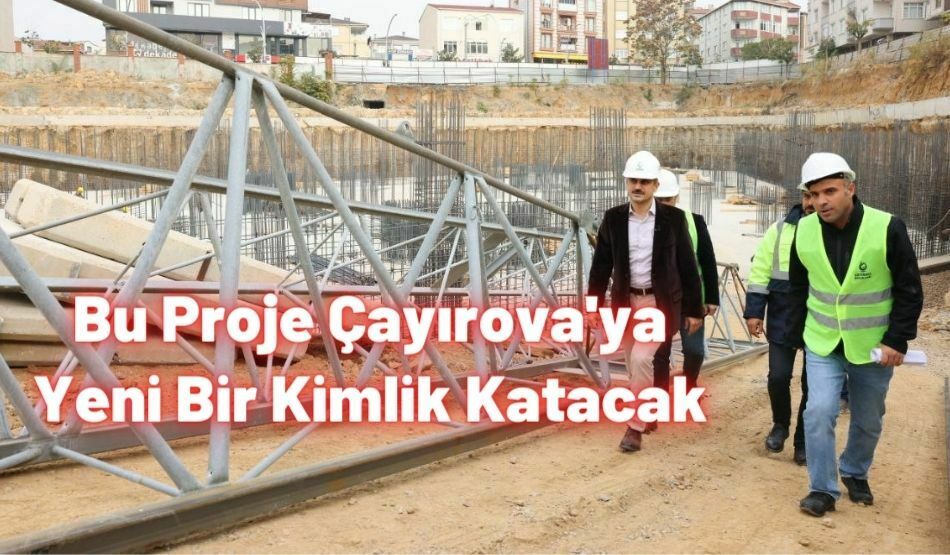 Bu Proje Çayırova’ya Yeni Bir Kimlik Katacak