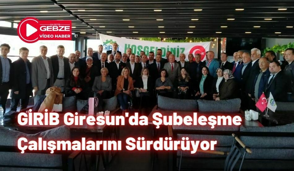 GİRİB Giresun’da Şubeleşme Çalışmalarını Sürdürüyor