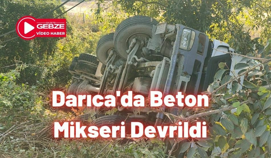 Darıca’da Beton Mikseri Devrildi