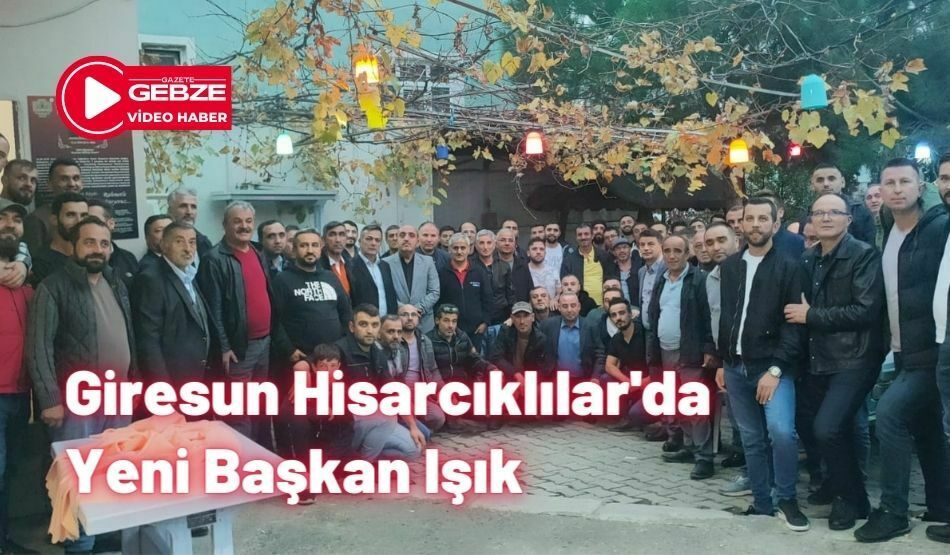 Giresun Hisarcıklılar’da Yeni Başkan Işık