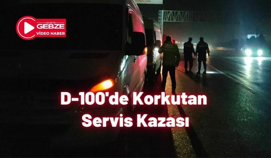 D-100’de Korkutan Servis Kazası