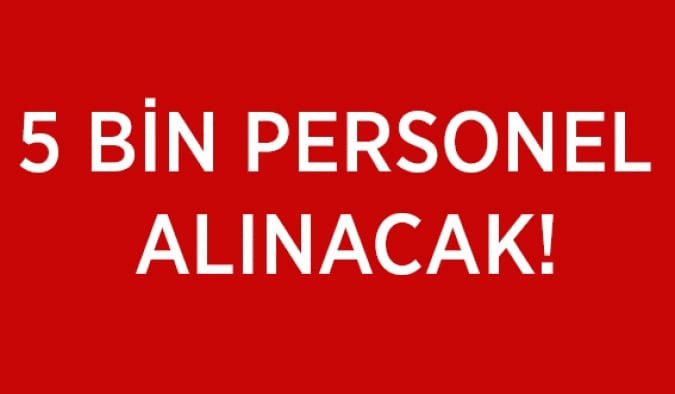 5 bin personel alınacak!