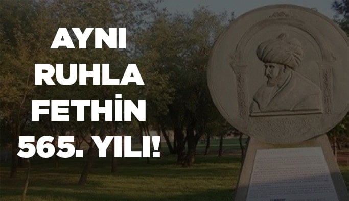 Aynı ruhla Fethin 565.Yılı!