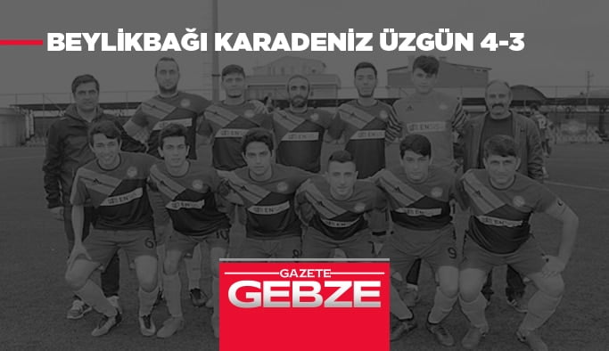 Beylikbağı Karadeniz üzgün 4-3