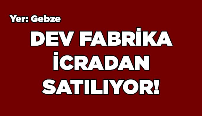 Dev fabrika satılıyor!
