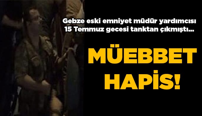 Tanktan çıkan Gebze’nin eski müdürüne ağırlaştırılmış müebbet hapis!