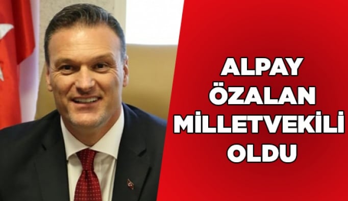 Alpay Özalan milletvekili oldu