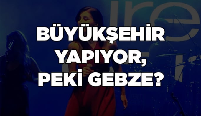 Büyükşehir yapıyor, peki Gebze?