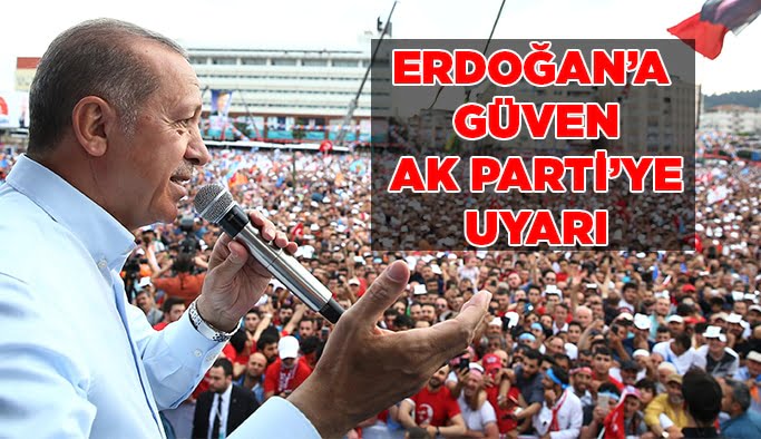Erdoğan’a güven,  AK Parti’ye uyarı!