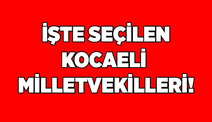İşte Kocaeli’nin Milletvekilleri!