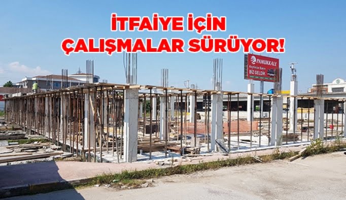 İtfaiye için çalışmalar sürüyor!