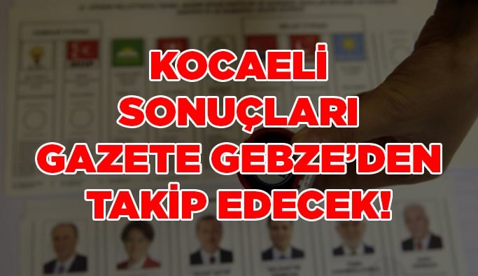 Kocaeli seçim sonuçlarını Gazete Gebze'den takip edecek!