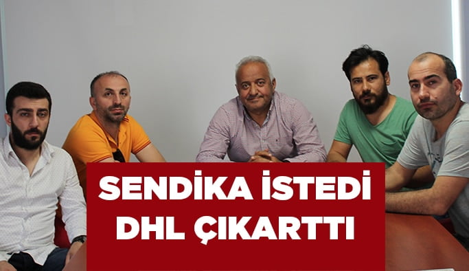 Sendika istedi DHL çıkarttı!